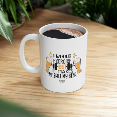 I Would Exercise But It Makes Me Spill My Beer Ceramic Mug 11oz