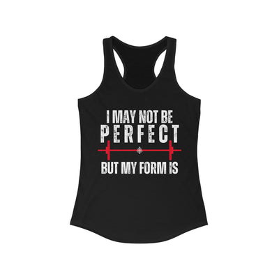 I May Not Be Perfect But my Form is Women's Ideal Racerback Tank