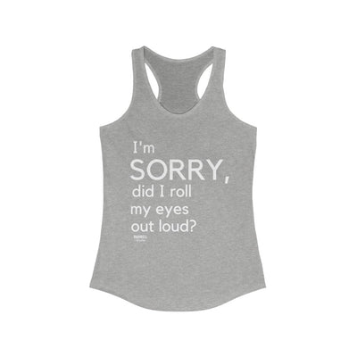 I'm Sorry, Did I Roll My Eyes Out Loud Women's Ideal Racerback Tank