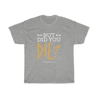 But Did You DIE? Unisex Heavy Cotton Tee