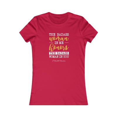 The Badass Woman In me Honors the Badass Woman in you Women's Favorite Tee