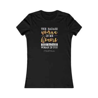 The Badass Woman In me Honors the Badass Woman in you Women's Favorite Tee
