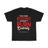 Too BAD Bitching Doesn't Burn Calories Unisex Heavy Cotton Tee