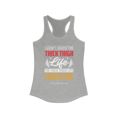 I Didn't choose the Thick Thigh Life Women's Ideal Racerback Tank