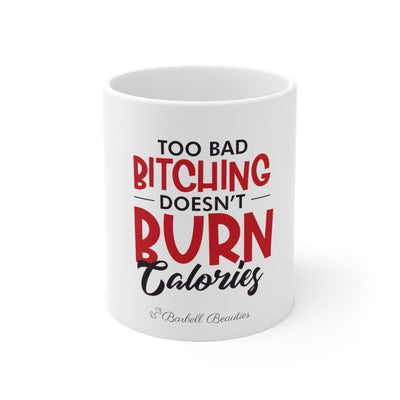 To Bad Bitching Doesn't Burn Calories Mug 11oz