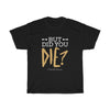 But Did You DIE? Unisex Heavy Cotton Tee